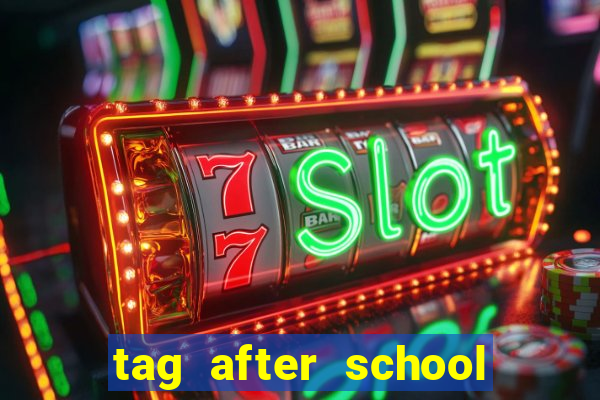 tag after school apk download